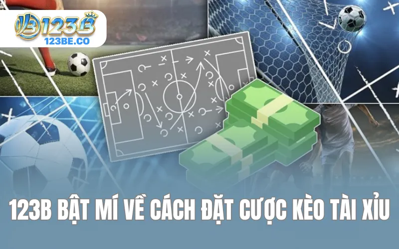 123B bật mí về cách đặt cược kèo tài xỉu