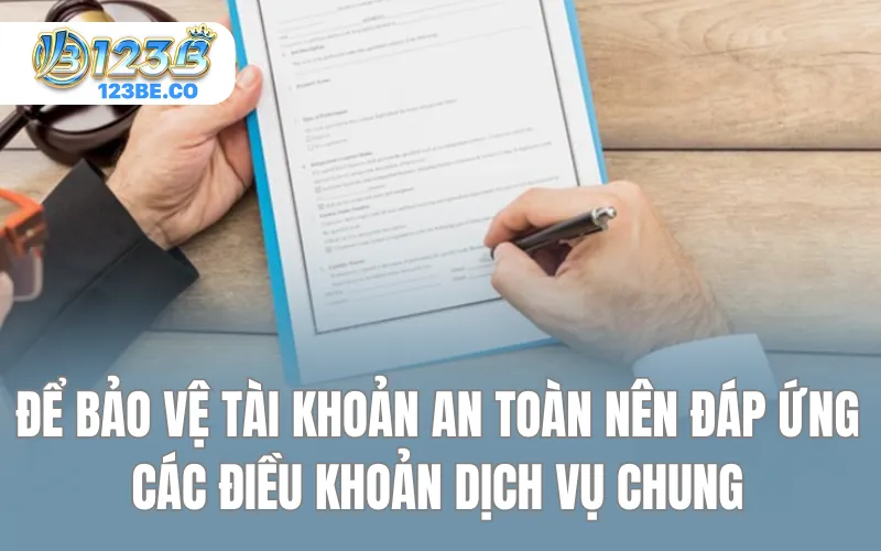 Để bảo vệ tài khoản an toàn nên đáp ứng các điều khoản dịch vụ chung